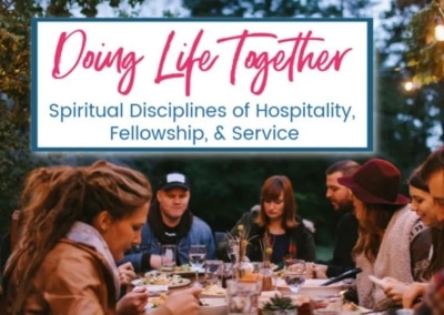 Doing Life Together – Spiritual Disciplines of Service, Hospitality, & Fellowship