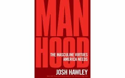 Manhood – the Masculine Virtues America Needs