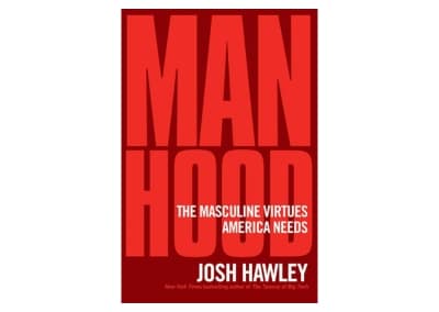 Manhood – the Masculine Virtues America Needs