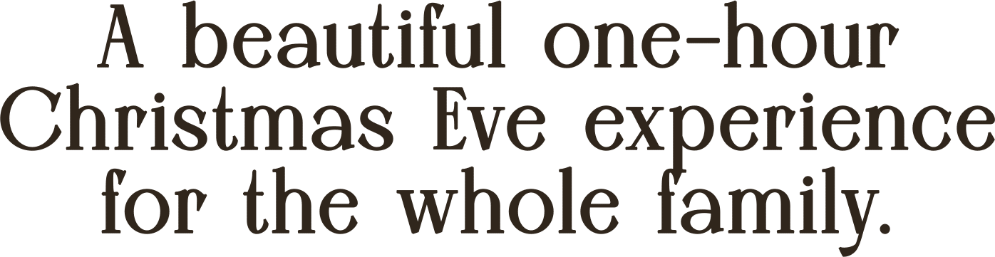 A beautiful one-hour Christmas Eve experience for the whole family.